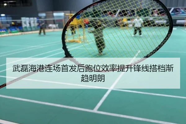 武磊海港连场首发后跑位效率提升锋线搭档渐趋明朗